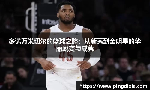 多诺万米切尔的篮球之路：从新秀到全明星的华丽蜕变与成就