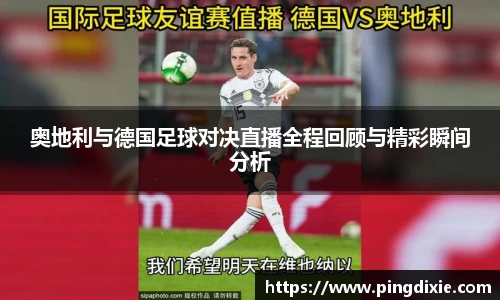 奥地利与德国足球对决直播全程回顾与精彩瞬间分析
