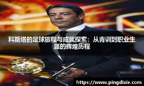科斯塔的足球旅程与成就探索：从青训到职业生涯的辉煌历程